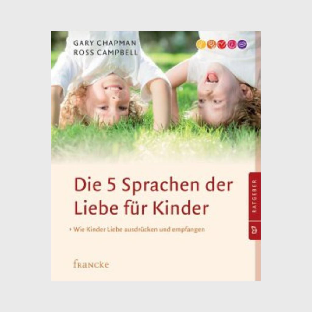 Die 5 Sprachen der Liebe für Kinder Wie Kinder Liebe ausdrücken und